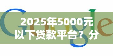 2025年5000元以下贷款平台？分享5个网上黑口子容易下款的