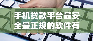 手机贷款平台最安全最正规的软件有哪些？这5款值得优先考虑