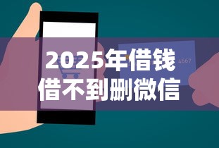 2025年借钱借不到删微信？整理五个网络小额贷款平台