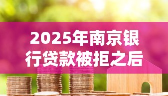 2025年南京银行贷款被拒之后？整理5个征信不好,当前有逾期本人急需能借钱的平台