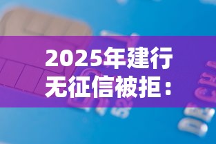 2025年建行无征信被拒：分享5个手机号贷款平台