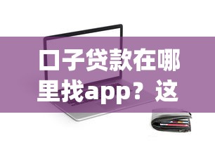 口子贷款在哪里找app？这5个靠谱平台实测推荐