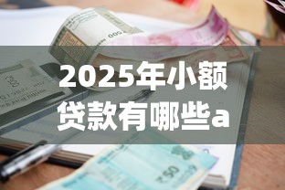 2025年小额贷款有哪些app？公布5个逾期必下款的平台