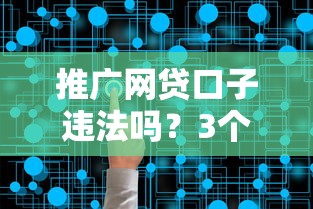 推广网贷口子违法吗？3个真相必须懂