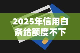 2025年信用白条给额度不下款：整合5个不看征信利息低的正规网贷平台