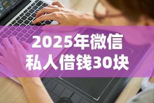 2025年微信私人借钱30块，看看这5个利息低的借款平台排名不分先后