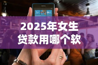 2025年女生贷款用哪个软件好？推荐五个第三方贷款平台