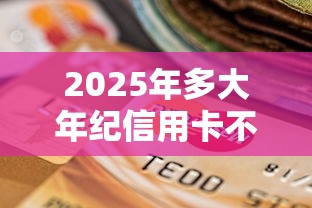 2025年多大年纪信用卡不通过？分享五个网黑逾期下款口子
