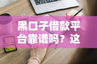 黑口子借款平台靠谱吗？这些风险你必须要知道！