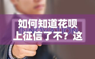 如何知道花呗上征信了不？这几种方法一定要试试
