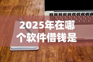 2025年在哪个软件借钱是可以不用刷脸，看看这五个网贷平台好下款
