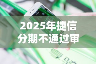 2025年捷信分期不通过审核？分享5个贷款平台容易借又安全