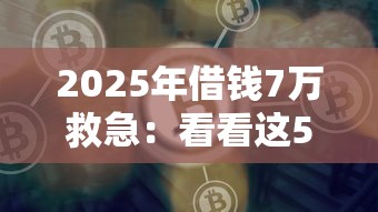 2025年借钱7万救急：看看这5个5000元贷款平台好