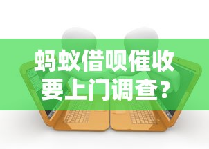 蚂蚁借呗催收要上门调查？小心这些法律细节要懂！