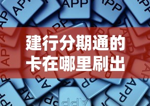 建行分期通的卡在哪里刷出来？这些消费场景你可能没试过