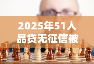 2025年51人品贷无征信被拒：整理五个那些平台好借钱
