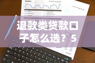 退款类贷款口子怎么选？5个避坑技巧+真实平台测评