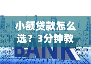 小额贷款怎么选？3分钟教你避开套路，这几个平台门槛低放款快