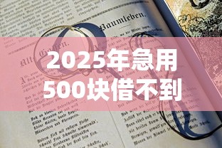 2025年急用500块借不到怎么办？整合五个满19岁可以借款的软件