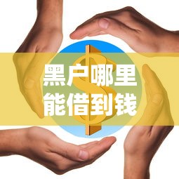 黑户哪里能借到钱啊急用？3个渠道深度解析
