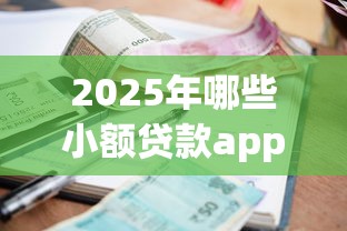 2025年哪些小额贷款app容易下款？整理五个满19岁可以借款的平台