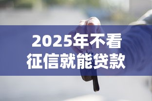2025年不看征信就能贷款的平台有哪些，公布5个黑户平台100%能借到