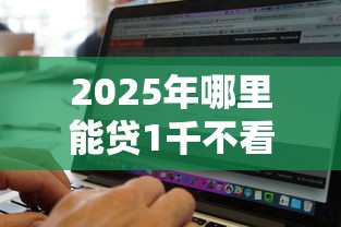 2025年哪里能贷1千不看征信呢，试试这5个无视黑白的网贷软件