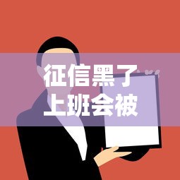 征信黑了上班会被通知吗？贷款必看隐藏影响