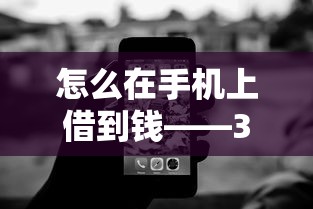 怎么在手机上借到钱——3分钟搞懂正规流程和避坑指南
