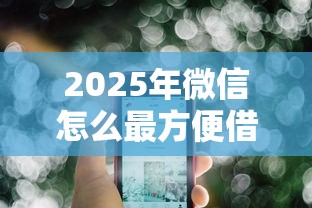 2025年微信怎么最方便借钱，公布5个黑贷款平台