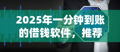 2025年一分钟到账的借钱软件，推荐五个类似微博借钱的平台
