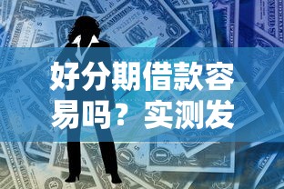 好分期借款容易吗？实测发现这几个条件必须满足