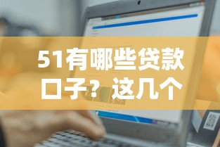 51有哪些贷款口子？这几个靠谱平台轻松下款