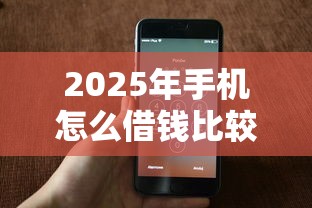 2025年手机怎么借钱比较快一点，分享5个好通过的网贷平台