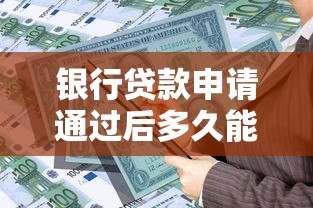 银行贷款申请通过后多久能拿到款项？5大因素决定放款时间