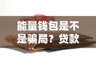 能量钱包是不是骗局？贷款前必看的3个真相