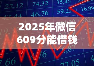 2025年微信609分能借钱吗：整合5个易通过的贷款平台