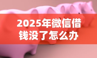 2025年微信借钱没了怎么办理？整合五个20岁可以借钱平台不查征信的口子