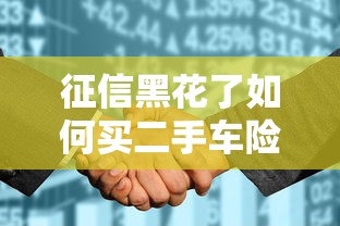 征信黑花了如何买二手车险？这3个方法帮你顺利投保