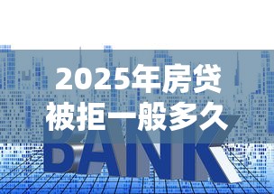 2025年房贷被拒一般多久知道：整理5个哪些贷款平台不上征信