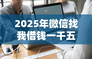 2025年微信找我借钱一千五：试试这五个真实贷款平台