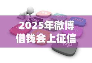 2025年微博借钱会上征信不？整合五个不看征信查询的app
