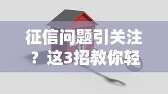 征信问题引关注？这3招教你轻松搞定贷款难题！