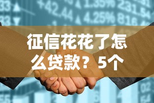 征信花花了怎么贷款？5个实用方法帮你解决资金难题