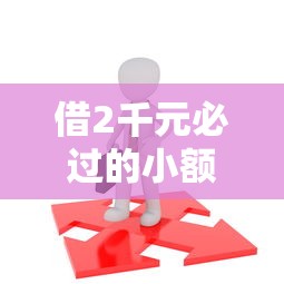 借2千元必过的小额借款平台18岁怎么选？实测3个低门槛渠道