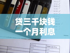 贷三千块钱一个月利息是多少？算算这笔账，一文搞懂！