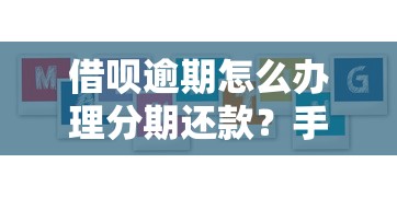 借呗逾期怎么办理分期还款？手把手教你协商方案