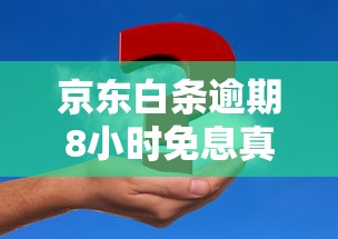 京东白条逾期8小时免息真相！这些隐藏规则必须懂