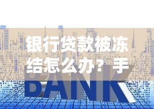 银行贷款被冻结怎么办？手把手教你3步快速解冻