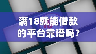 满18就能借款的平台靠谱吗？5个正规渠道实测分析